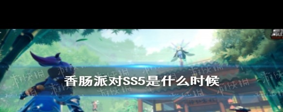  香肠派对SS5更新时间是什么时候？