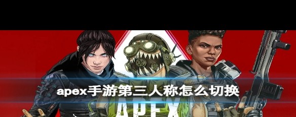 Apex手游，第三人称视角切换教程？