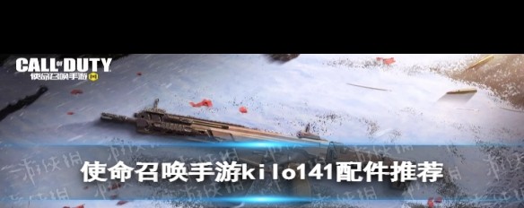 《使命召唤手游》Kilo141 架枪打法配件选择指南？