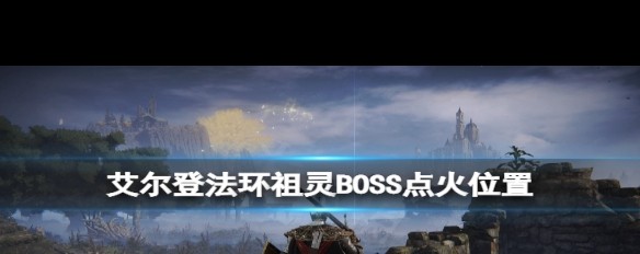 祖灵BOSS点火位置详解，艾尔登法环火盆坐标指南？