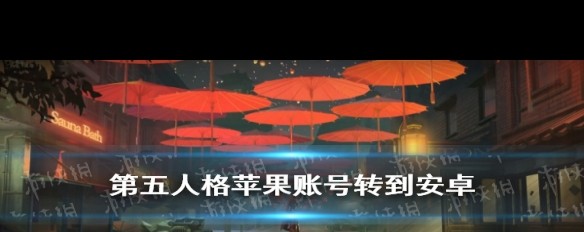 第五人格，苹果账号转安卓方法详解？