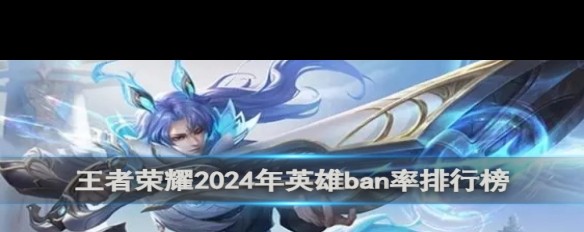 2024年王者荣耀英雄ban率低的top榜，你选对了吗？